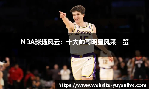 NBA球场风云：十大帅哥明星风采一览