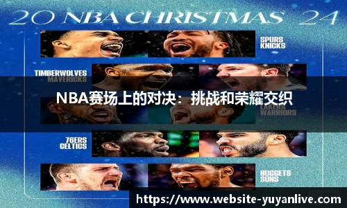 NBA赛场上的对决：挑战和荣耀交织