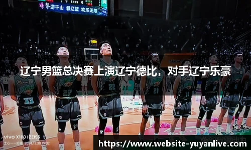 辽宁男篮总决赛上演辽宁德比，对手辽宁乐豪