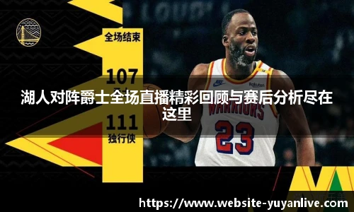 湖人对阵爵士全场直播精彩回顾与赛后分析尽在这里