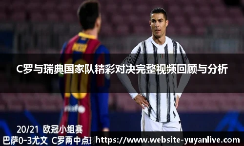 C罗与瑞典国家队精彩对决完整视频回顾与分析