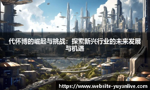 代怀博的崛起与挑战：探索新兴行业的未来发展与机遇