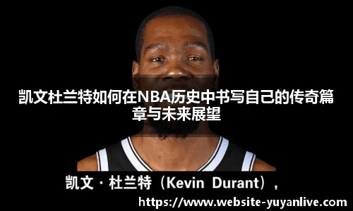 凯文杜兰特如何在NBA历史中书写自己的传奇篇章与未来展望