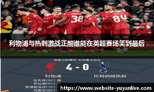 利物浦与热刺激战正酣谁能在英超赛场笑到最后