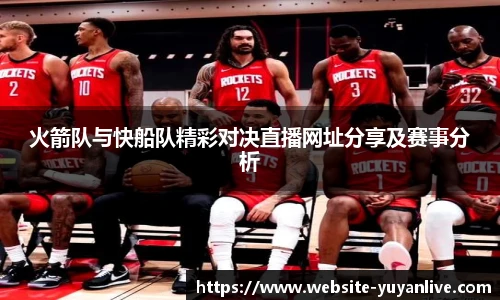 火箭队与快船队精彩对决直播网址分享及赛事分析