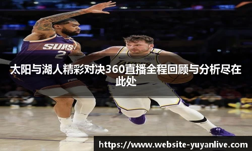 太阳与湖人精彩对决360直播全程回顾与分析尽在此处